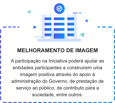 MELHORAMENTO DE IMAGEM A participação na Iniciativa poderá ajudar as entidades participantes a construirem uma imagem positiva através do apoio à administração do Governo, de prestação de serviço ao público, de contributo para a sociedade, entre outros.